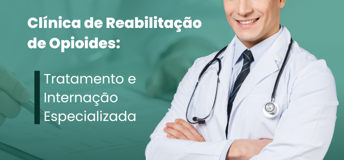 Clínica de Reabilitação de Opioides: Tratamento e Internação Especializada